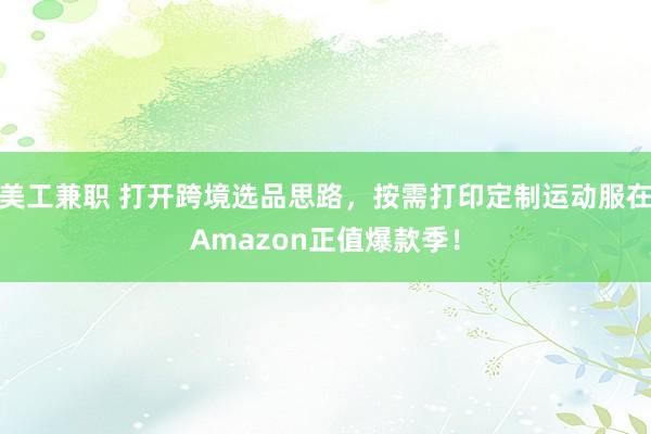 美工兼职 打开跨境选品思路，按需打印定制运动服在Amazon正值爆款季！