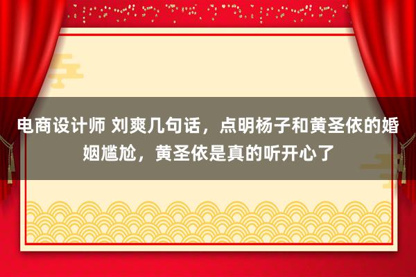 电商设计师 刘爽几句话，点明杨子和黄圣依的婚姻尴尬，黄圣依是真的听开心了